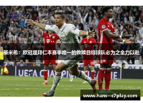 基米希：欧冠是拜仁本赛季唯一的救赎目标球队必为之全力以赴