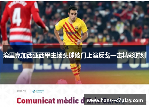 埃里克加西亚西甲主场头球破门上演反戈一击精彩时刻 埃里克加西亚西甲主场头球破门上演反戈一击精彩时刻